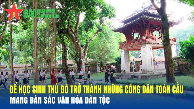 Để học sinh Thủ đô trở thành những công dân toàn cầu mang bản sắc văn hóa dân tộc