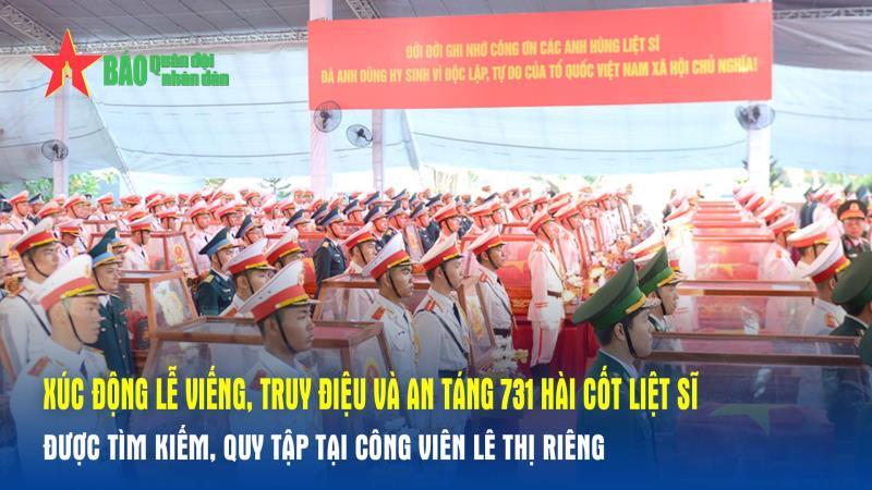 Xúc động Lễ viếng, truy điệu và an táng 731 hài cốt liệt sĩ được tìm kiếm, quy tập tại Công viên Lê Thị Riêng
