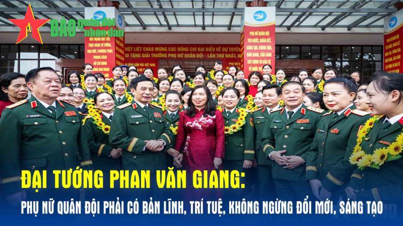 Đại tướng Phan Văn Giang Phụ nữ Quân đội phải có bản lĩnh, trí tuệ, không ngừng đổi mới, sáng tạo