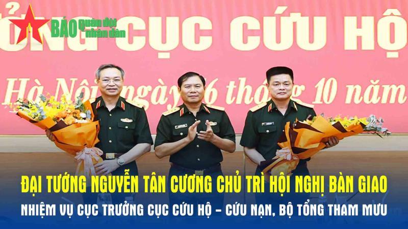 Đại tướng Nguyễn Tân Cương chủ trì hội nghị bàn giao nhiệm vụ Cục trưởng Cục Cứu hộ - Cứu nạn, Bộ Tổng Tham mưu