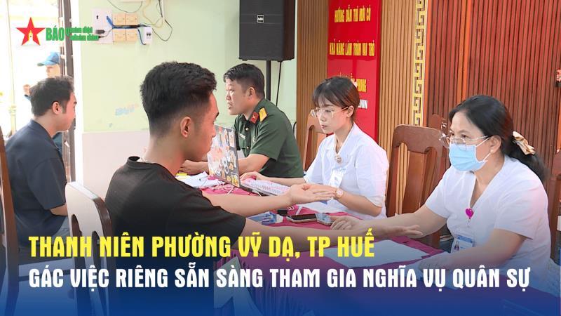 Thanh niên phường Vỹ Dạ, TP Huế gác việc riêng sẵn sàng tham gia nghĩa vụ quân sự