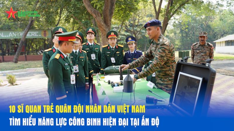10 Sĩ quan trẻ Quân đội nhân dân Việt Nam tìm hiểu năng lực công binh hiện đại tại Ấn Độ