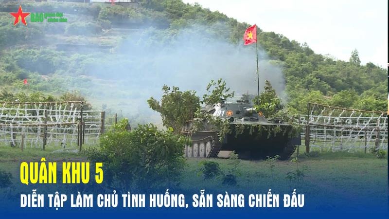 Quân khu 5 diễn tập làm chủ tình huống, sẵn sàng chiến đấu