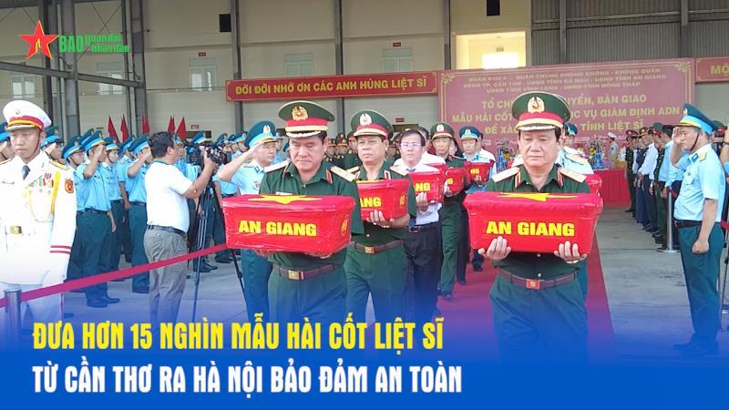 Đưa hơn 15 nghìn mẫu hài cốt liệt sĩ từ Cần Thơ ra Hà Nội bảo đảm an toàn