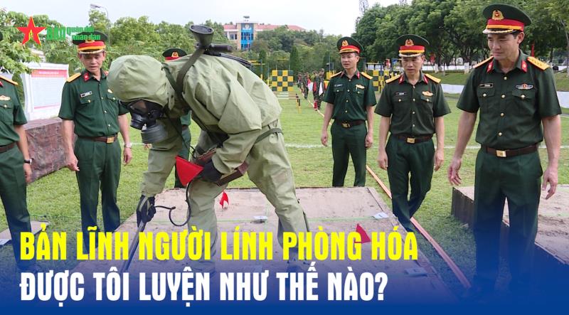 Bản lĩnh người lính phòng hóa được tôi luyện như thế nào
