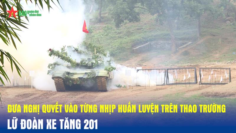 Đưa Nghị quyết vào từng nhịp huấn luyện trên thao trường Lữ đoàn Xe tăng 201