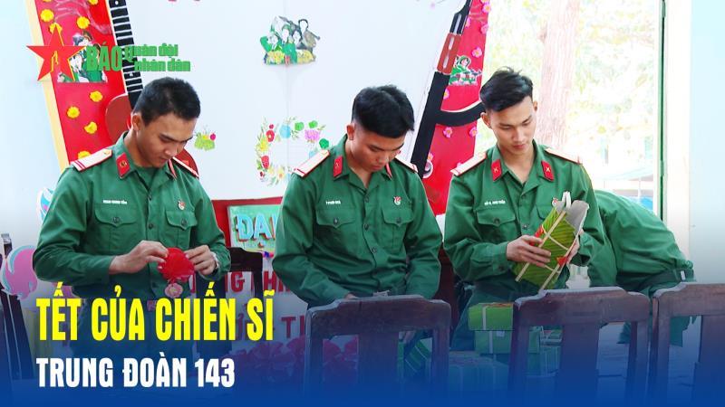 Tết của chiến sĩ Trung đoàn 143