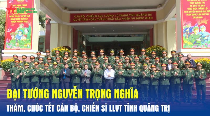 Đại tướng Nguyễn Trọng Nghĩa thăm, chúc Tết cán bộ, chiến sĩ LLVT tỉnh Quảng Trị