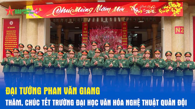 Đại tướng Phan Văn Giang thăm, chúc Tết Trường Đại học Văn hóa Nghệ thuật Quân đội