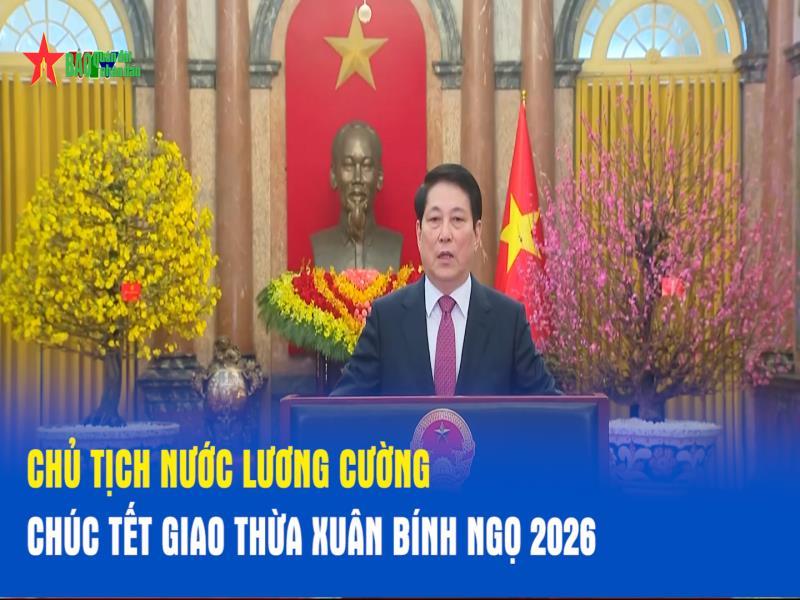 Chủ tịch nước Lương Cường chúc Tết giao thừa Xuân Bính Ngọ 2026