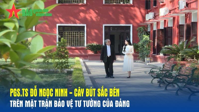 Góc chiếu thẳng PGS TS Đỗ Ngọc Ninh - Cây bút sắc bén trên mặt trận bảo vệ tư tưởng của Đảng