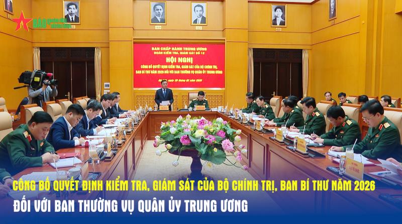 Công bố Quyết định kiểm tra, giám sát của Bộ Chính trị, Ban Bí thư năm 2026 đối với Ban Thường vụ Quân ủy Trung ương