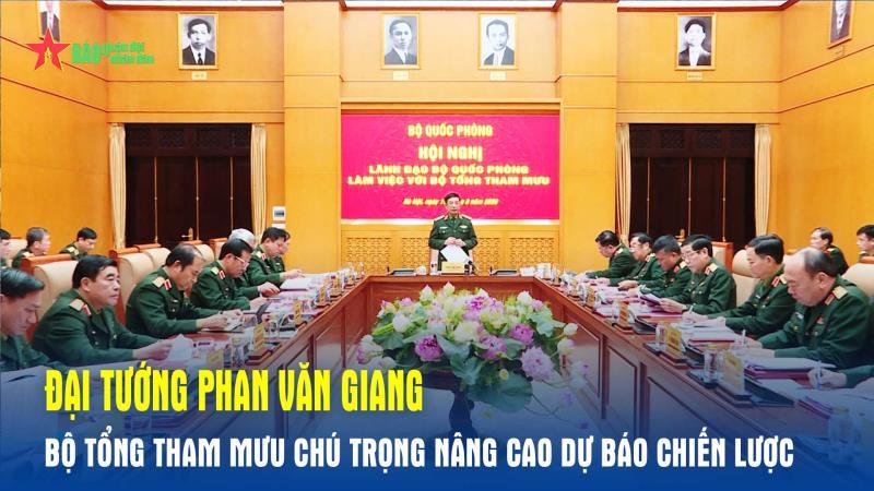 Đại tướng Phan Văn Giang Bộ Tổng Tham mưu chú trọng nâng cao dự báo chiến lược