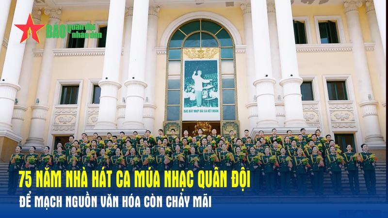 75 năm Nhà hát Ca múa nhạc Quân đội Để mạch nguồn văn hóa còn chảy mãi