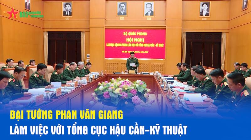 Đại tướng Phan Văn Giang làm việc với Tổng cục Hậu cần-Kỹ thuật