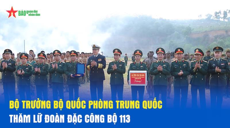Bộ trưởng Bộ Quốc phòng Trung Quốc thăm Lữ đoàn Đặc công bộ 113