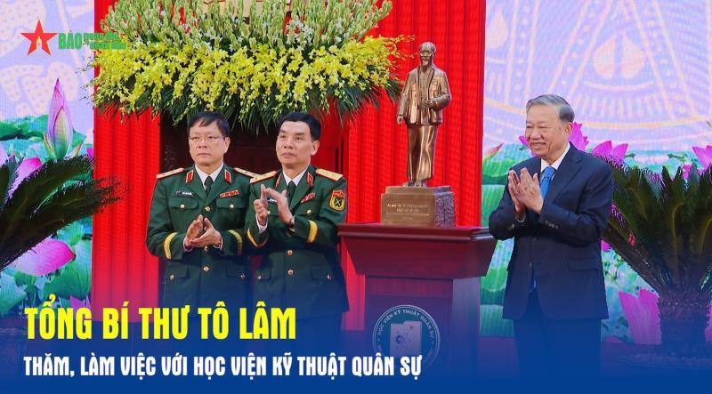 Tổng Bí thư Tô Lâm thăm, làm việc với Học viện Kỹ thuật Quân sự