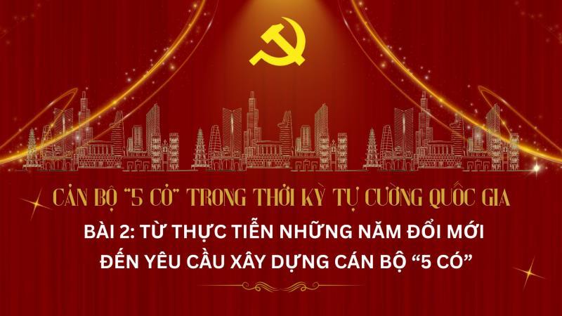 Podcast: Cán bộ 5 có trong thời kỳ tự cường quốc gia. Bài 2: Từ thực tiễn những năm đổi mới đến yêu cầu xây dựng cán bộ 5 có