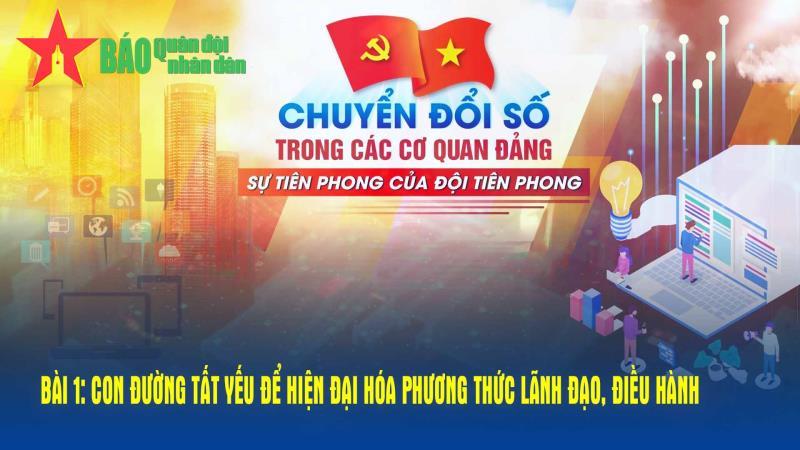Chuyển đổi số trong các cơ quan Đảng: Sự tiên phong của đội tiên phong - Bài 1: Con đường tất yếu để hiện đại hóa phương thức lãnh đạo, điều hành