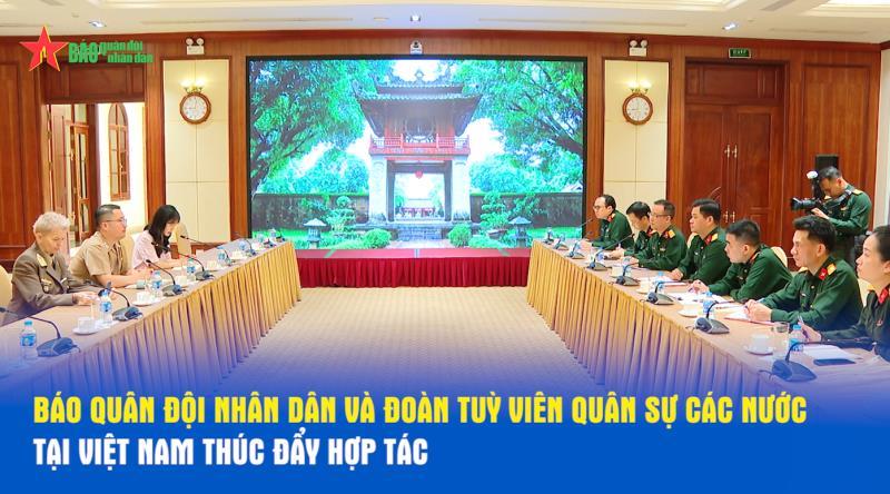 Báo Quân đội nhân dân và Đoàn Tuỳ viên Quân sự các nước tại Việt Nam thúc đẩy hợp tác