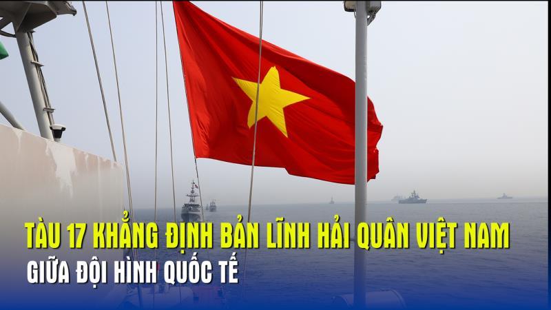 Tàu 17 khẳng định bản lĩnh Hải quân Việt Nam giữa đội hình quốc tế