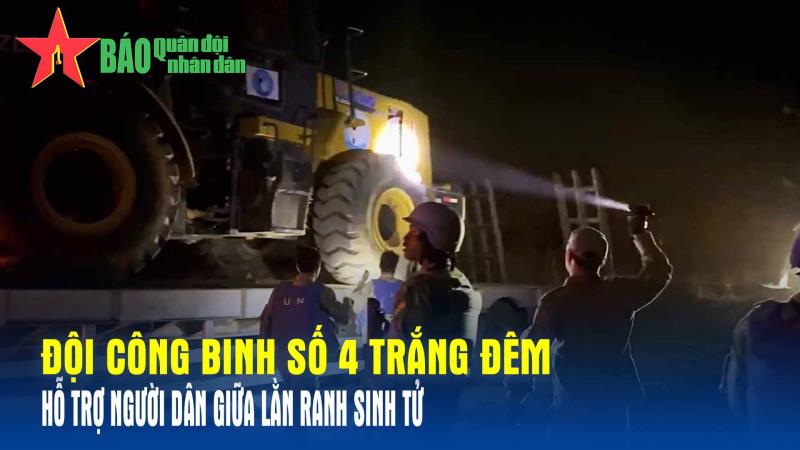 Đội Công binh số 4 trắng đêm hỗ trợ người dân giữa lằn ranh sinh tử