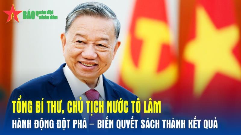 Podcast: Tổng Bí thư, Chủ tịch nước Tô Lâm: Hành động đột phá – biến quyết sách thành kết quả