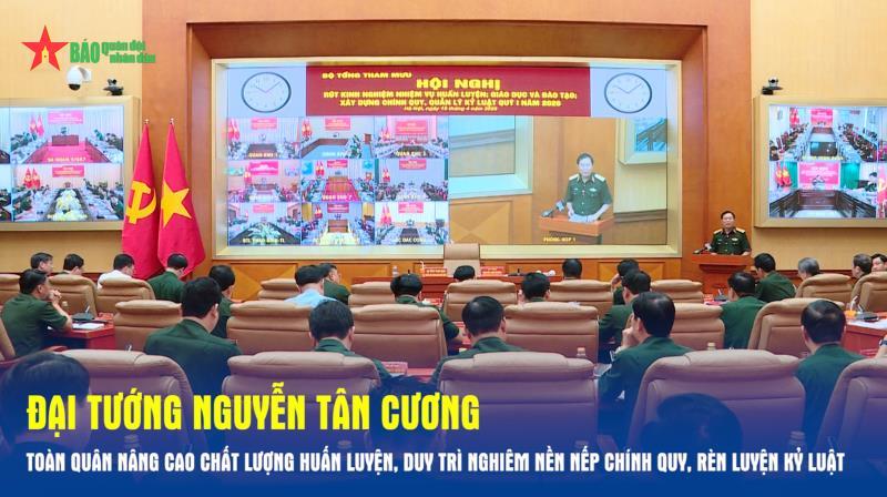 Đại tướng Nguyễn Tân Cương Toàn quân nâng cao chất lượng huấn luyện, duy trì nghiêm nền nếp chính quy, rèn luyện kỷ luật
