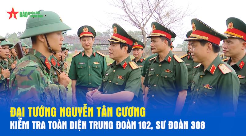 Đại tướng Nguyễn Tân Cương kiểm tra toàn diện Trung đoàn 102, Sư đoàn 308