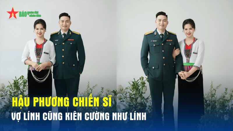 Hậu phương chiến sĩ: Vợ lính cũng kiên cường như lính