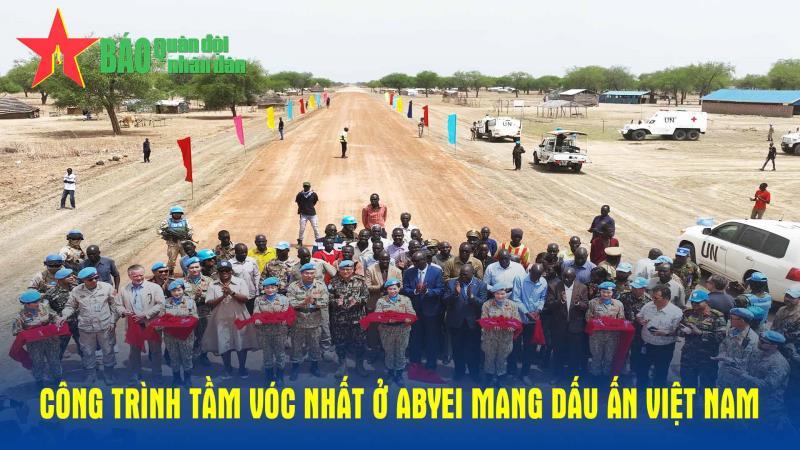 Công trình tầm vóc nhất ở Abyei mang dấu ấn Việt Nam