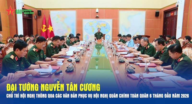 Đại tướng Nguyễn Tân Cương chủ trì Hội nghị thông qua các văn bản phục vụ Hội nghị quân chính toàn quân 6 tháng đầu năm 2026