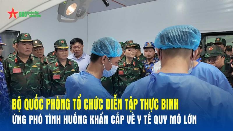 Bộ Quốc phòng tổ chức diễn tập thực binh ứng phó tình huống khẩn cấp về y tế quy mô lớn