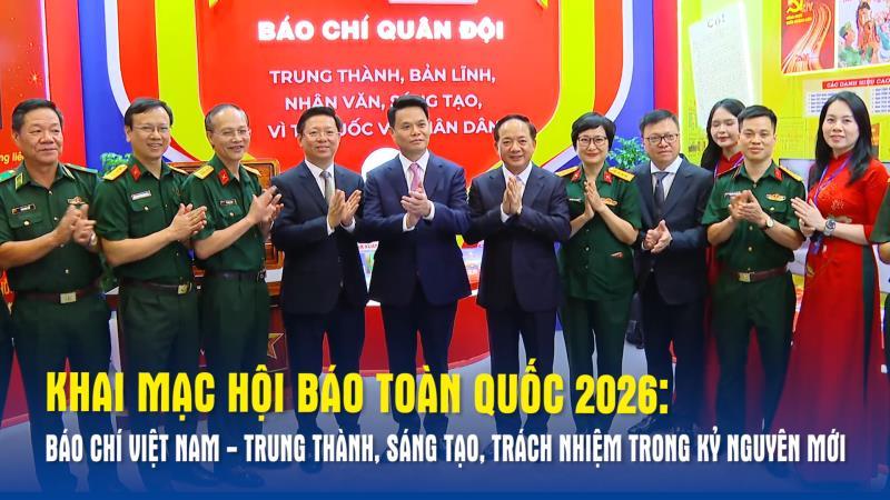 Khai mạc Hội Báo toàn quốc 2026 Báo chí Việt Nam - Trung thành, Sáng tạo, Trách nhiệm trong kỷ nguyên mới
