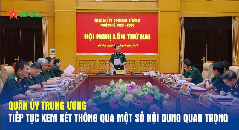 Quân ủy Trung ương tiếp tục xem xét thông qua một số nội dung quan trọng