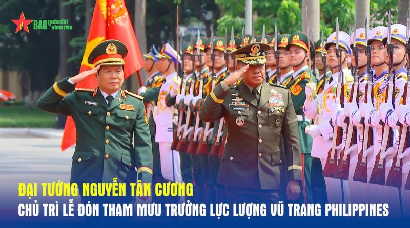 Đại tướng Nguyễn Tân Cương chủ trì Lễ đón Tham mưu trưởng Lực lượng vũ trang Philippines