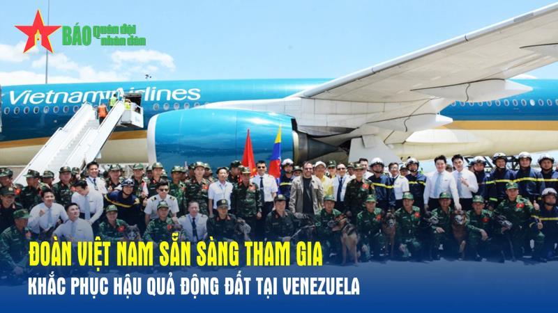 Đoàn Việt Nam sẵn sàng tham gia khắc phục hậu quả động đất tại Venezuela