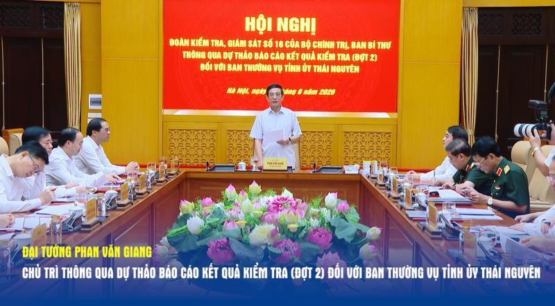 Đại tướng Phan Văn Giang chủ trì thông qua Dự thảo báo cáo kết quả kiểm tra đợt 2 đối với Ban Thường vụ Tỉnh ủy Thái Nguyên