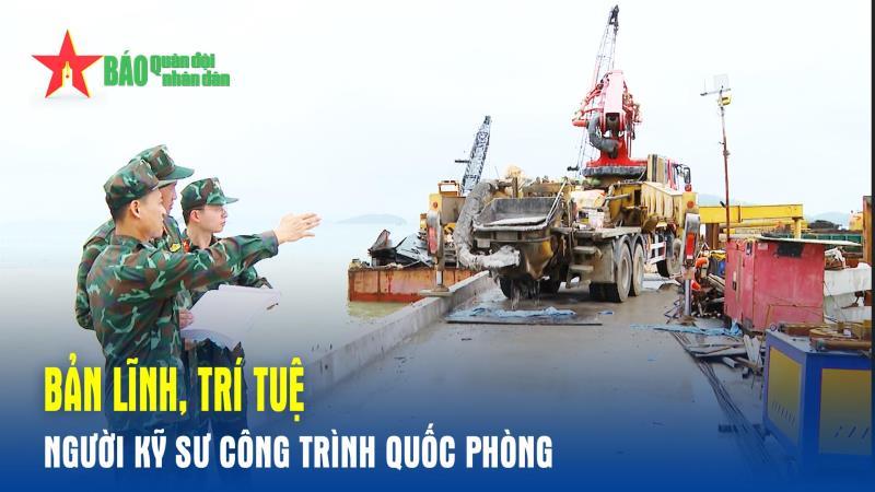 Bản lĩnh, trí tuệ người kỹ sư công trình quốc phòng