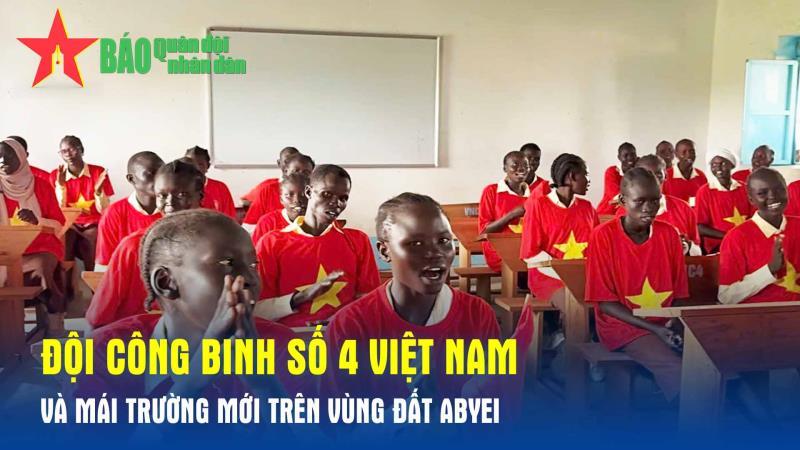 Đội Công binh số 4 Việt Nam và mái trường mới trên vùng đất Abyei