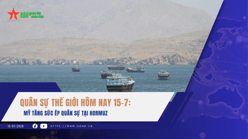 Quân sự thế giới hôm nay, 15-7 Mỹ tăng sức ép quân sự tại Hormuz