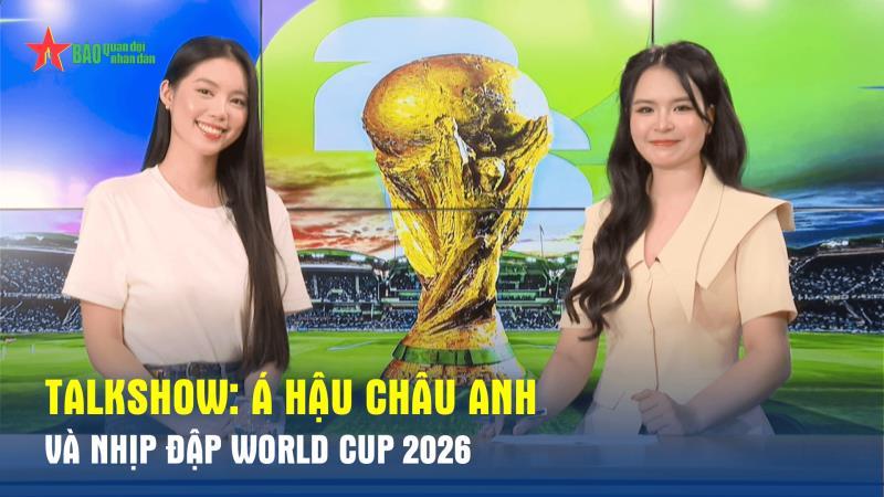 Talkshow Á hậu Châu Anh và nhịp đập World Cup 2026