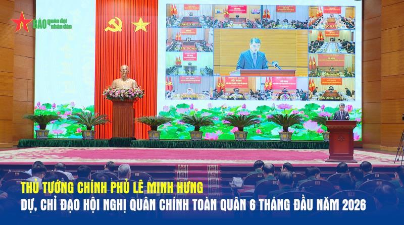 Thủ tướng Chính phủ Lê Minh Hưng dự, chỉ đạo Hội nghị Quân chính toàn quân 6 tháng đầu năm 2026