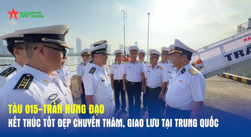 Tàu 015-Trần Hưng Đạo kết thúc tốt đẹp chuyến thăm, giao lưu tại Trung Quốc