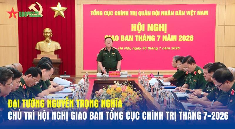 Đại tướng Nguyễn Trọng Nghĩa chủ trì Hội nghị giao ban Tổng cục Chính trị tháng 7-2026