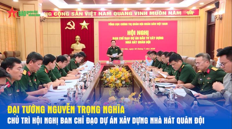Đại tướng Nguyễn Trọng Nghĩa chủ trì Hội nghị Ban Chỉ đạo Dự án xây dựng Nhà hát Quân đội