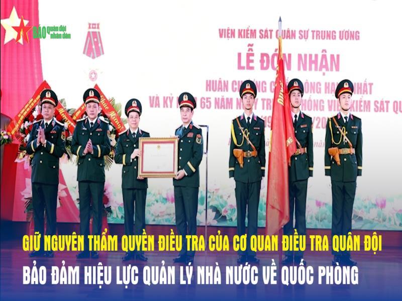 Giữ nguyên thẩm quyền điều tra của cơ quan điều tra Quân đội - bảo đảm hiệu lực quản lý nhà nước về quốc phòng