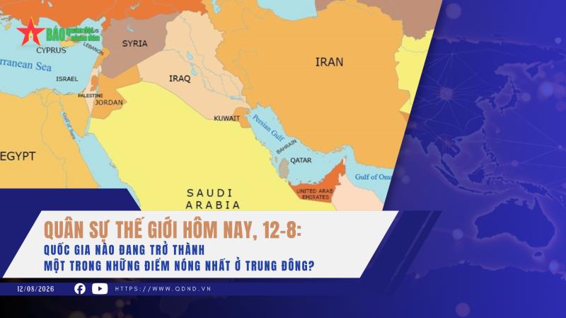 Quân sự thế giới hôm nay, 12-8 Quốc gia nào đang trở thành một trong những điểm nóng nhất ở Trung Đông