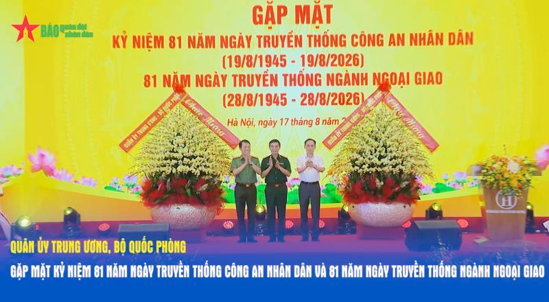 Quân ủy Trung ương, Bộ Quốc phòng gặp mặt kỷ niệm 81 năm Ngày truyền thống Công an nhân dân và 81 năm Ngày truyền thống ngành Ngoại giao