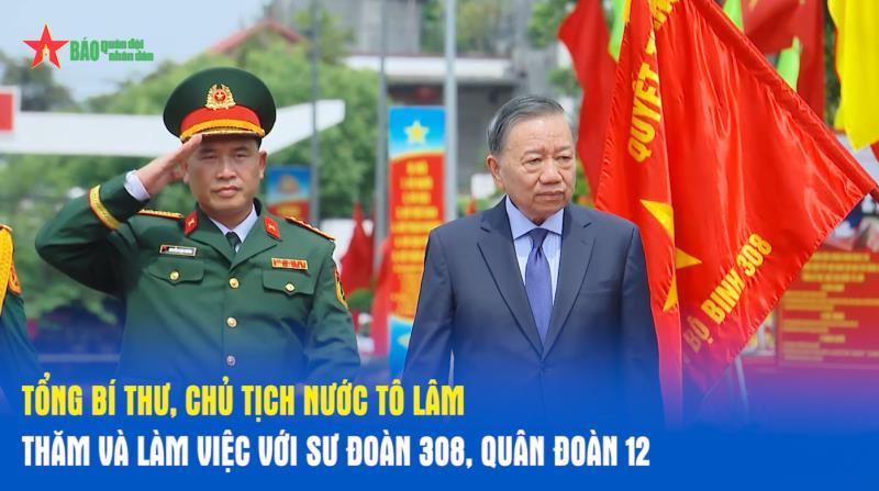 Tổng Bí thư, Chủ tịch nước Tô Lâm thăm và làm việc với Sư đoàn 308, Quân đoàn 12